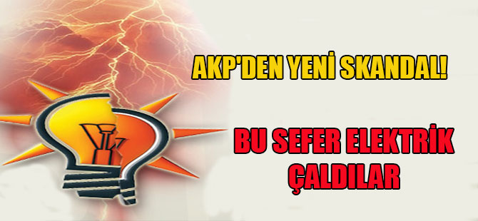 AKP’den yeni skandal! Bu sefer elektrik ÇALDILAR