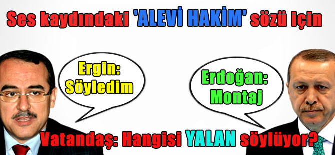Ses kaydındaki ‘Alevi Hakim’ sözü için Ergin: Söyledim Erdoğan: Montaj Vatandaş: Hangisi yalan söylüyor?