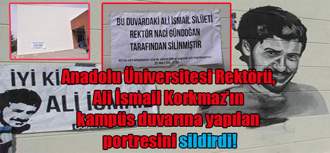 Anadolu Üniversitesi Rektörü, Ali İsmail Korkmaz’ın kampüs duvarına yapılan portresini sildirdi!
