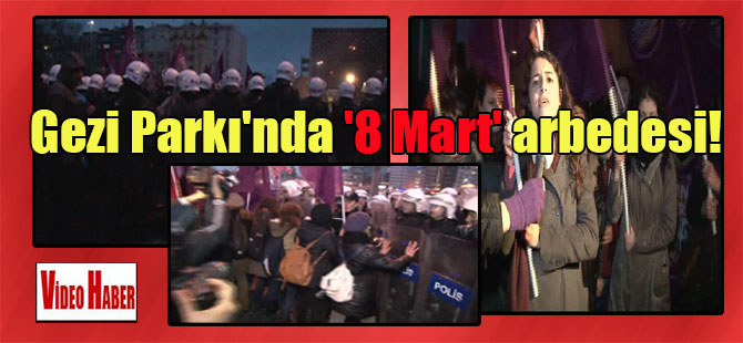 Gezi Parkı’nda ‘8 Mart’ arbedesi!