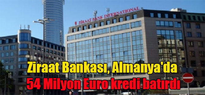 Ziraat Bankası, Almanya’da 54 Milyon Euro kredi batırdı