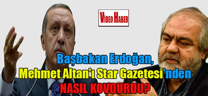 Başbakan Erdoğan, Mehmet Altan’ı Star Gazetesi’nden nasıl kovdurdu?