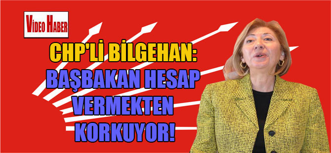 CHP’li Bilgehan: Başbakan hesap vermekten korkuyor