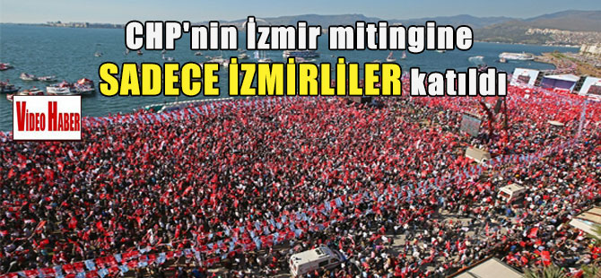 CHP’nin İzmir mitingine sadece İzmirliler katıldı