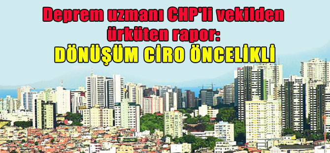 Deprem uzmanı CHP’li vekilden ürküten rapor: Dönüşüm ciro öncelikli