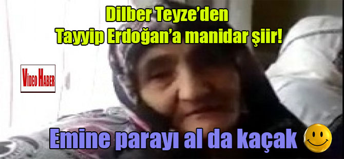 Dilber Teyze’den Tayyip Erdoğan’a manidar şiir! Emine parayı al da kaçak :)