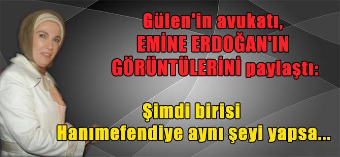 Gülen’in avukatı, Emine Erdoğan’ın görüntülerini paylaştı: Şimdi birisi Hanımefendiye aynı şeyi yapsa…