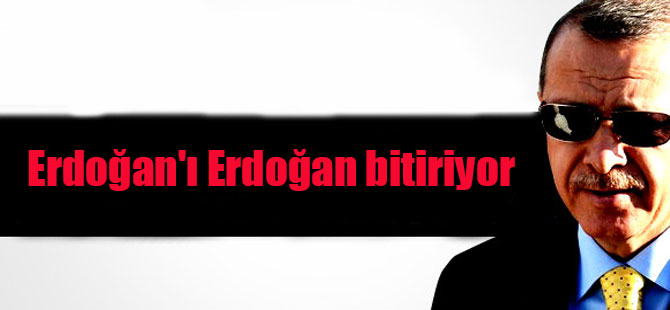 Erdoğan’ı Erdoğan bitiriyor