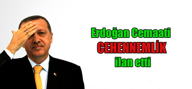 Erdoğan Cemaati CEHENNEMLİK ilan etti