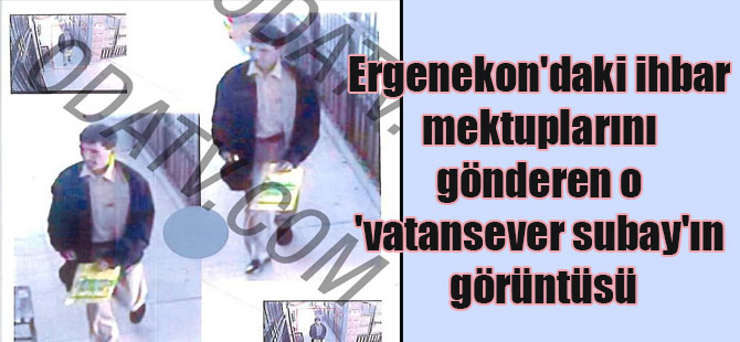 Ergenekon’daki ihbar mektuplarını gönderen o ‘vatansever subay’ın görüntüsü