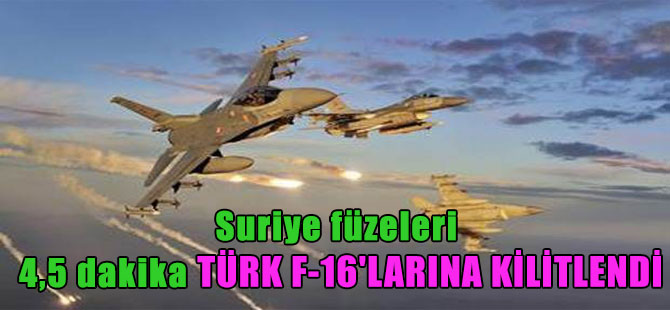Suriye füzeleri 4,5 dakika Türk F-16’larına kilitlendi