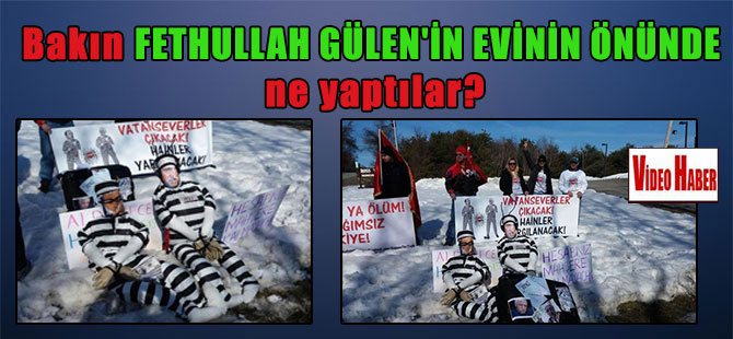 Bakın Fethullah Gülen’in evinin önünde ne yaptılar?