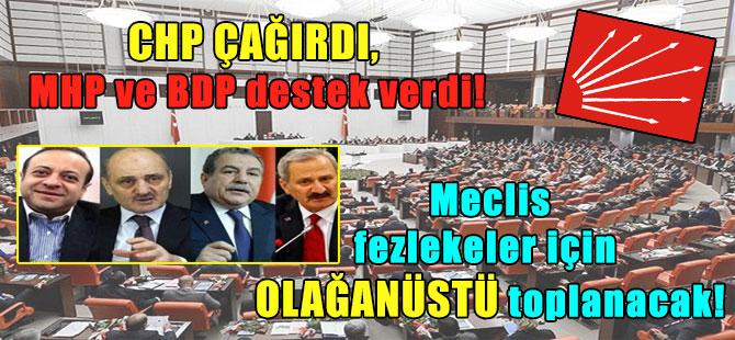 CHP çağırdı, MHP ve BDP destek verdi! Meclis fezlekeler için olağanüstü toplanacak!