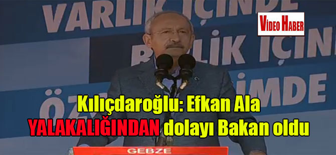 Kılıçdaroğlu: Efkan Ala yalakalığından dolayı Bakan oldu