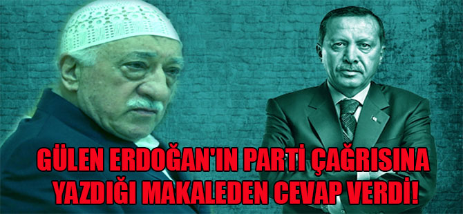 Gülen Erdoğan’ın parti çağrısına yazdığı makaleden cevap verdi