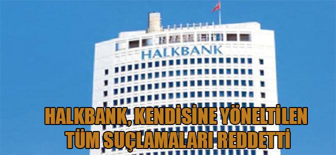 Halkbank, kendisine yöneltilen tüm suçlamaları reddetti