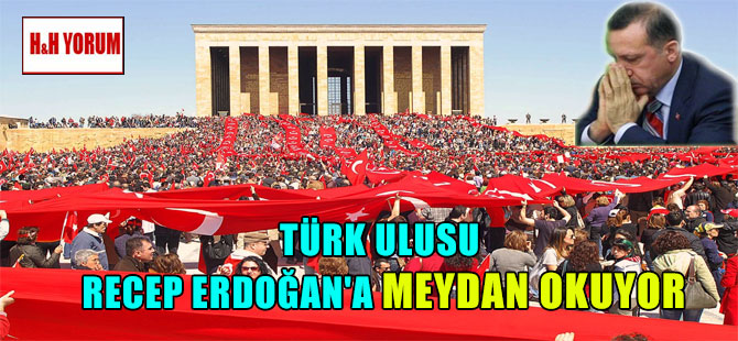 Türk Ulusu Recep Erdoğan’a meydan okuyor
