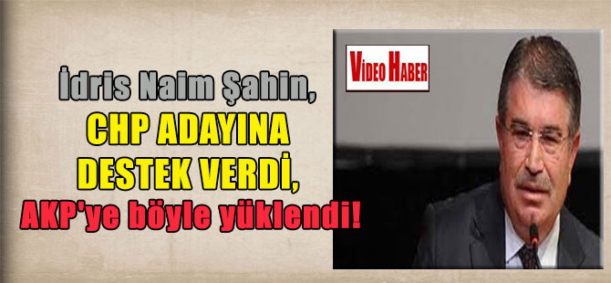 İdris Naim Şahin, CHP adayına destek verdi, AKP’ye böyle yüklendi!