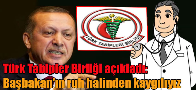 Türk Tabipler Birliği açıkladı: Başbakan’ın ruh halinden kaygılıyız