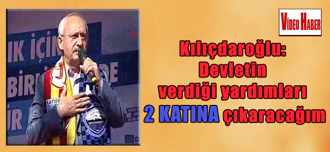 Kılıçdaroğlu: Devletin verdiği yardımları 2 katına çıkaracağım