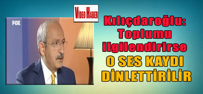 Kılıçdaroğlu: Toplumu ilgilendirirse o ses kaydı dinlettirilir
