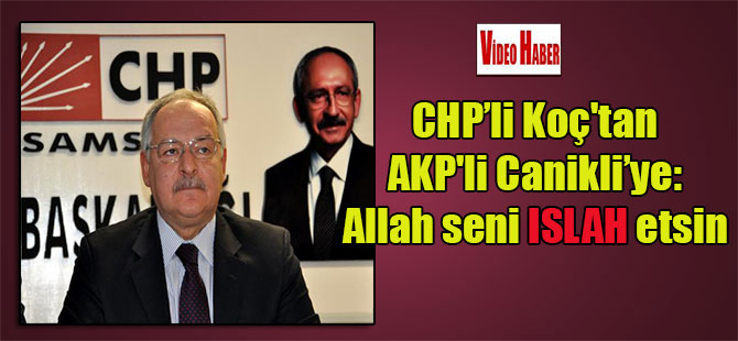 CHP’li Koç’tan AKP’li Canikli’ye: Allah seni ıslah etsin