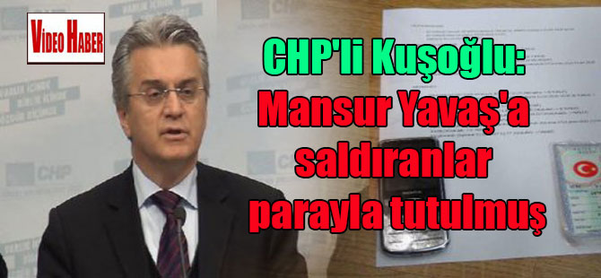 CHP’li Kuşoğlu: Mansur Yavaş’a saldıranlar parayla tutulmuş