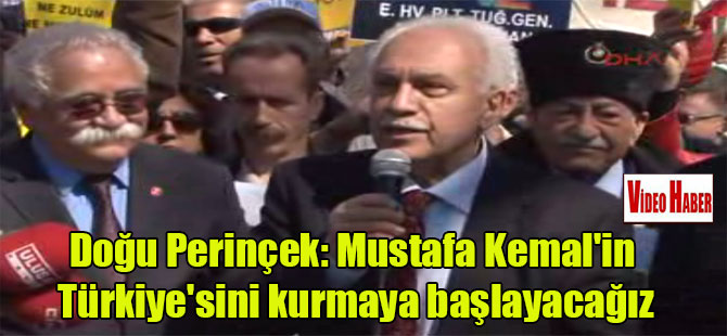 Doğu Perinçek: Mustafa Kemal’in Türkiye’sini kurmaya başlayacağız