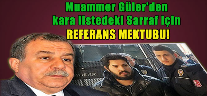 Muammer Güler’den kara listedeki Sarraf için referans mektubu!