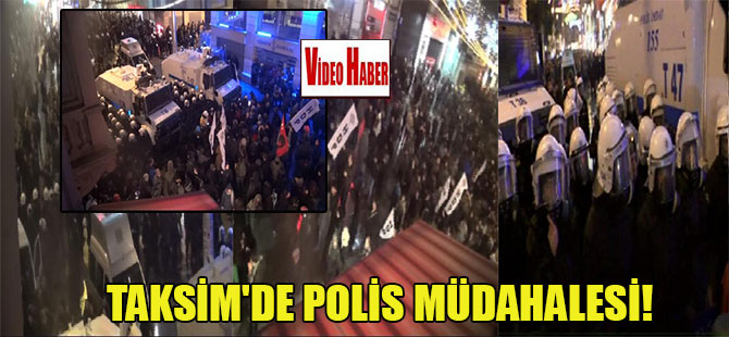 Taksim’de polis müdahalesi!