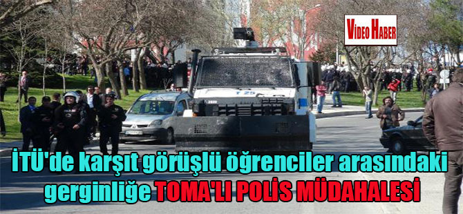 İTÜ’de karşıt görüşlü öğrenciler arasındaki gerginliğe TOMA’lı polis müdahalesi