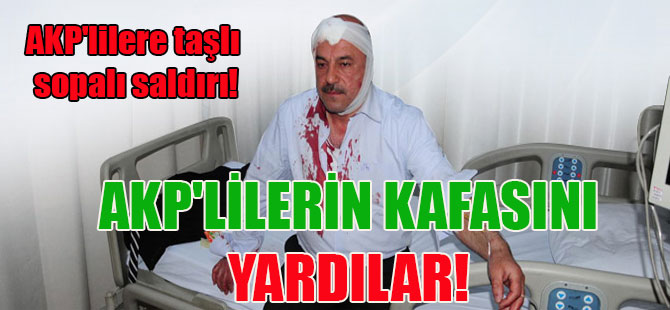 AKP’lilere taşlı sopalı saldırı! AKP’lilerin kafasını yardılar!