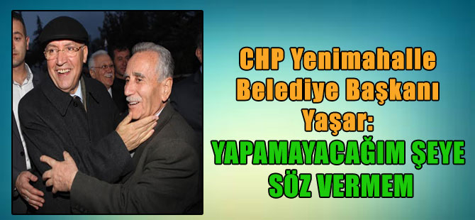 CHP Yenimahalle Belediye Başkanı Yaşar: Yapamayacağım şeye söz vermem