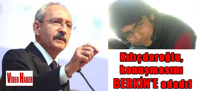 Kılıçdaroğlu, konuşmasını Berkin’e adadı!