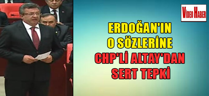 Erdoğan’ın o sözlerine CHP’li Altay’dan sert tepki