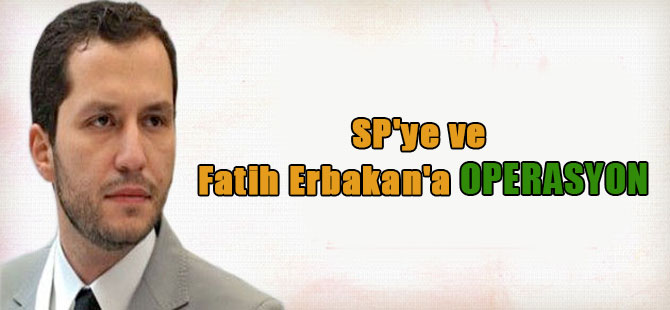 SP’ye ve Fatih Erbakan’a operasyon