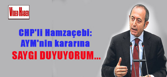 CHP’li Hamzaçebi: AYM’nin kararına saygı duyuyorum…