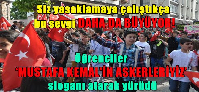 Siz yasaklamaya çalıştıkça bu sevgi daha da büyüyor! Öğrenciler Mustafa Kemal’in askerleriyiz sloganı atarak yürüdü