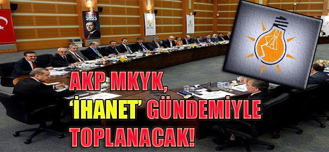 AKP MKYK, ‘İhanet’ gündemiyle toplanacak!