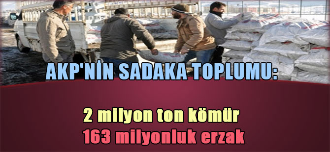 AKP’nin sadaka toplumu: 2 milyon ton kömür 163 milyonluk erzak