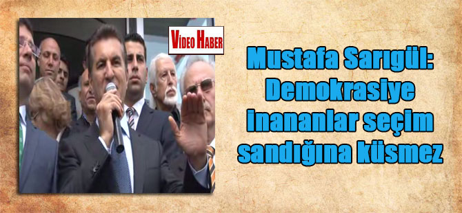Mustafa Sarıgül: Demokrasiye inananlar seçim sandığına küsmez