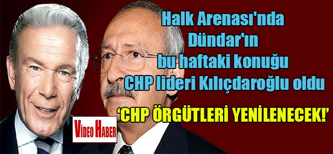 Halk Arenası’nda Dündar’ın bu haftaki konuğu CHP lideri Kılıçdaroğlu oldu, ‘CHP örgütleri yenilenecek!’