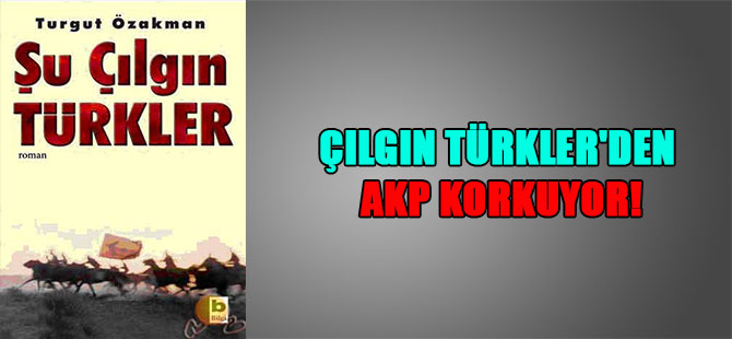 Çılgın Türkler’den AKP korkuyor!