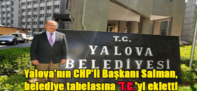 Yalova’nın CHP’li Başkanı Salman, belediye tabelasına ‘T.C.’yi ekletti