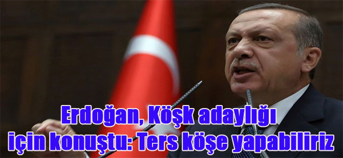 Erdoğan, Köşk adaylığı için konuştu: Ters köşe yapabiliriz