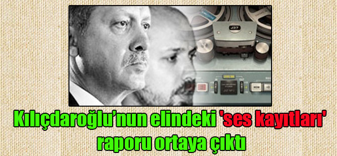 Kılıçdaroğlu’nun elindeki ‘ses kayıtları’ raporu ortaya çıktı