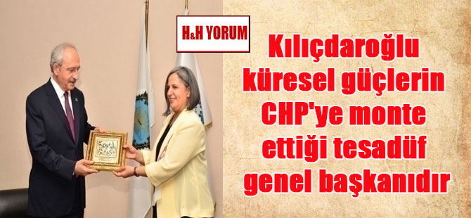 Kılıçdaroğlu küresel güçlerin CHP’ye monte ettiği tesadüf genel başkanıdır