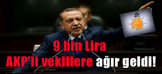 9 bin Lira AKP’li vekillere ağır geldi!