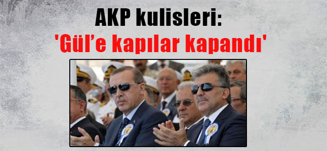 AKP kulisleri: ‘Gül’e kapılar kapandı’