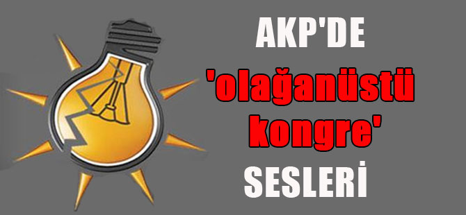 AKP’de ‘olağanüstü kongre’ sesleri
